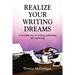 Realize Your Writing Dreams: Actionable Tips on Writing, Publishing and Marketing