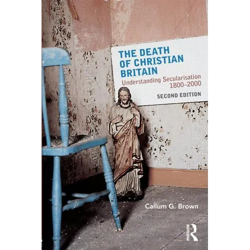 The Death of Christian Britain: Understanding Secularisation, 1800-2000