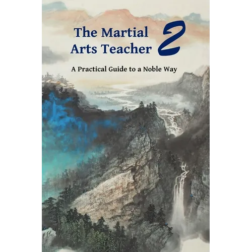 The Martial Arts Teacher: A Practical Guide to a Noble Way