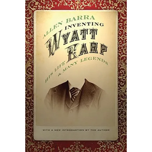 Inventing Wyatt Earp: His Life and Many Legends
