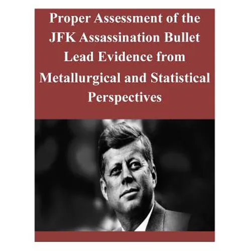 Proper Assessment of the JFK Assassination Bullet Lead Evidence from Metallurgical and Statistical Perspectives
