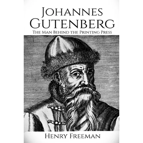 Johannes Gutenberg: The Man Behind the Printing Press