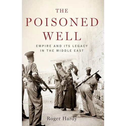 The Poisoned Well: Empire and Its Legacy in the Middle East