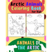 Animals of The Arctic. Arctic Animals Coloring Book for Kids: Wonderful Arctic Animals Coloring Book for Children of All Ages. Polar Bear, Narwhal, Wa