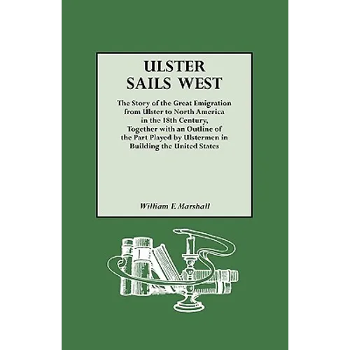 Ulster Sails West. the Story of the Great Emigration from Ulster to North America in the 18th Century, Together with an Outline of the Part Played by
