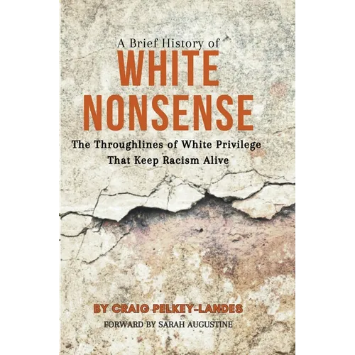 A Brief History of White Nonsense: The Throughlines of White Privilege That Keep Racism Alive