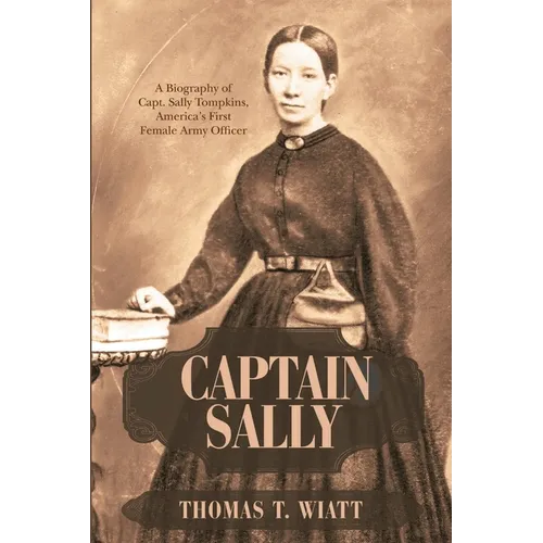 Captain Sally: A Biography of Capt. Sally Tompkins, America's First Female Army Officer