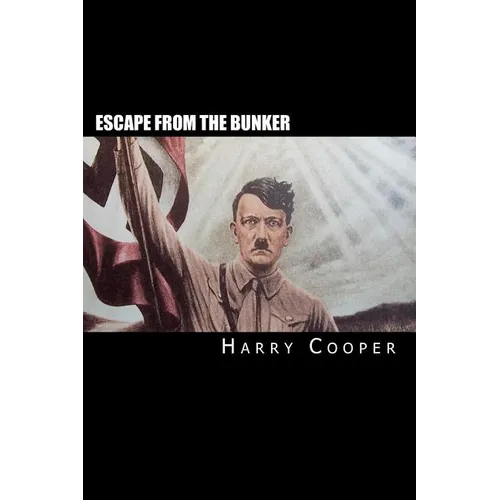 Escape from the bunker: Hitler's Escape from Berlin