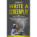How to Write a Screenplay: 7 Easy Steps to Master Screenwriting, Scriptwriting, Writing a Movie & Television Writing