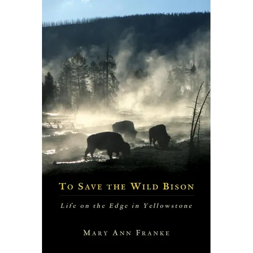 To Save the Wild Bison: Life on the Edge of Yellowstone