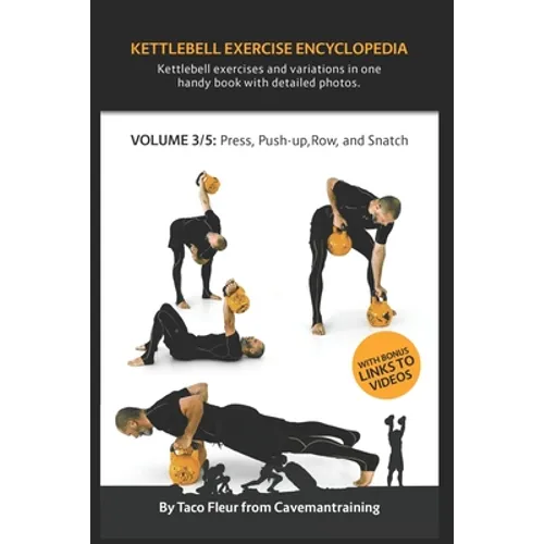 Kettlebell Exercise Encyclopedia VOL. 3: Kettlebell press, push-up, row, and snatch exercise variations