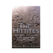 The Hittites: The History and Legacy of the Bronze Age's Forgotten Empire