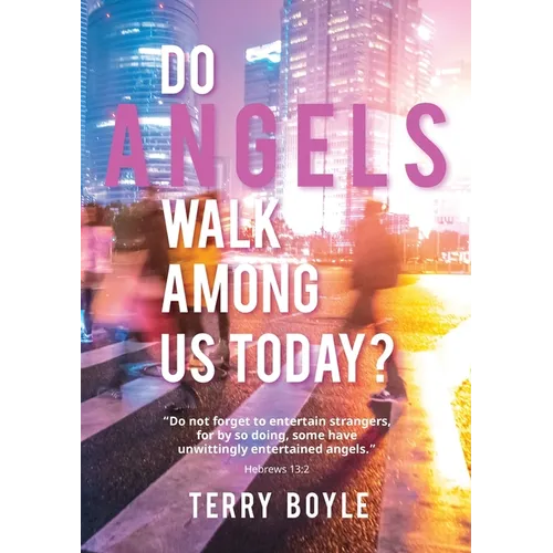 Do Angels Walk Among Us Today?