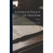 A Foreign Policy Of Freedom: Peace, Commerce, And Honest Friendship