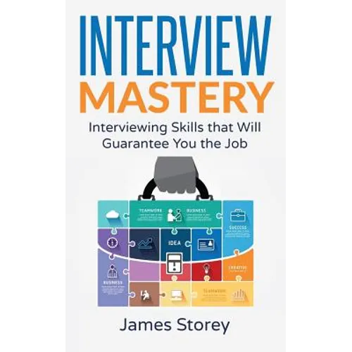 Interview: Interview Mastery: Interviewing Skills That Will Guarantee You The Job