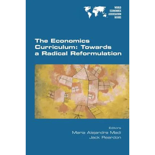 The Economics Curriculum: Towards a Radical Reformulation