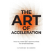 The Art of Acceleration: How to Create Big Opportunities for Small Business