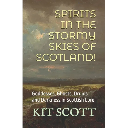 Spirits in the Stormy Skies of Scotland!: Goddesses, Ghosts, Druids and Darkness in Scottish Lore