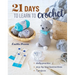 21 Days to Learn to Crochet: Daily Practice, Step-By-Step Instructions, 7 Projects