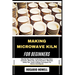 Making Microwave Kiln for Beginners: Step-By-Step Guide To Building A Fusing Glass, Ceramics, Metal Clay, Diy Instructions, Materials, Safety Tips, Ho