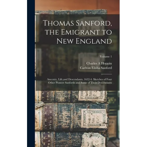 Thomas Sanford, the Emigrant to New England; Ancestry, Life, and Descendants, 1632-4. Sketches of Four Other Pioneer Sanfords and Some of Their Descen