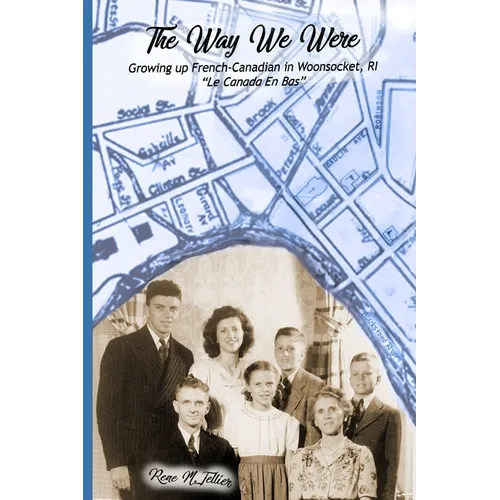 The Way We Were: Growing Up French-Canadian in Woonsocket, RI "Le Canada en bas"