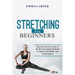 Stretching for Beginners: Tips and Tricks to Some of the Best Stretching Methods to Improve Flexibility and Avoid Injuries