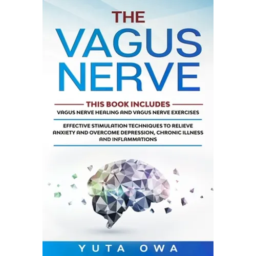 The Vagus Nerve: This Book includes: Healing and Exercises. Effective stimulation techniques to relieve anxiety and overcome depression