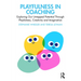 Playfulness in Coaching: Exploring Our Untapped Potential Through Playfulness, Creativity and Imagination