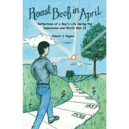 Roast Beef in April: Reflections of a Boy's Life during the Depression and World War II