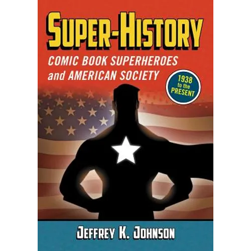 Super-History: Comic Book Superheroes and American Society, 1938 to the Present