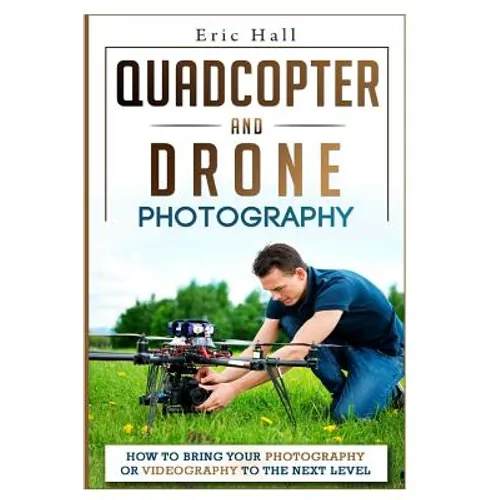 Quadcopter and Drone Photography: How to Bring Your Photography or Videography to the Next Level