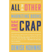 All Of The Other Marketing Books Are Crap: This is what you need to know to maneuver through the depressing shitshow that is your professional life as