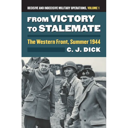 From Victory to Stalemate: The Western Front, Summer 1944?decisive and Indecisive Military Operations, Volume 1