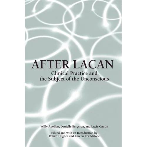 After Lacan: Clinical Practice and the Subject of the Unconscious