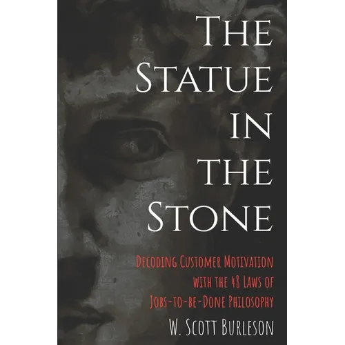 The Statue in the Stone: Decoding Customer Motivation with the 48 Laws of Jobs-to-be-Done Philosophy