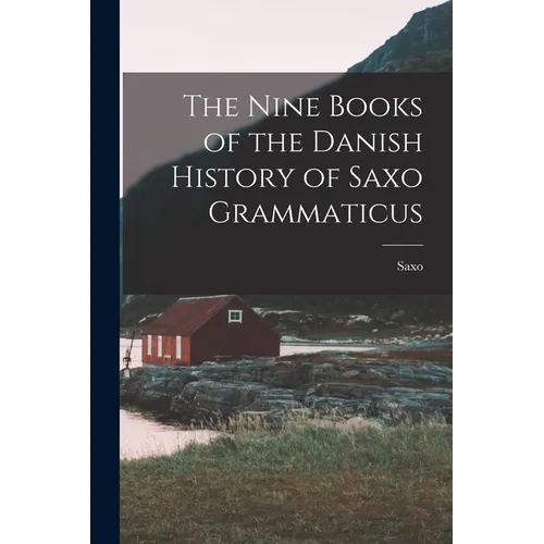 The Nine Books of the Danish History of Saxo Grammaticus