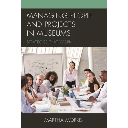 Managing People and Projects in Museums: Strategies That Work