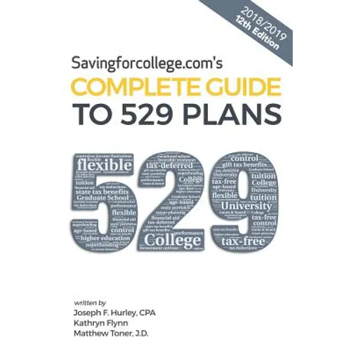 Savingforcollege.Com's Complete Guide to 529 Plans: 2018/2019 12th Edition