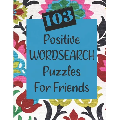 103 Positive Wordsearch Puzzles For Friends: When you need to feed your soul some goodness!