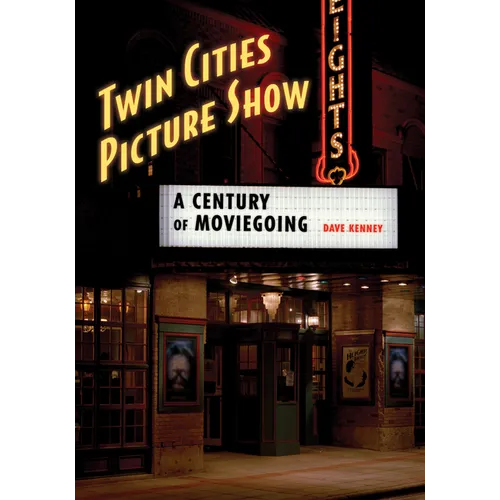 Twin Cities Picture Show: A Century of Moviegoing