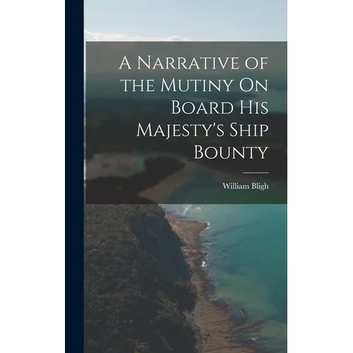 A Narrative of the Mutiny On Board His Majesty's Ship Bounty