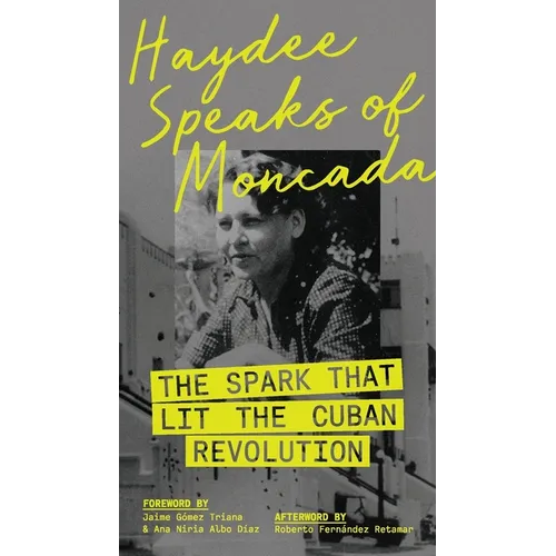 Haydee Speaks of Moncada: The Spark That Lit the Cuban Revolution