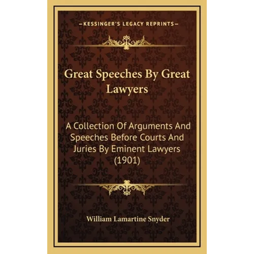 Great Speeches By Great Lawyers: A Collection Of Arguments And Speeches Before Courts And Juries By Eminent Lawyers (1901)