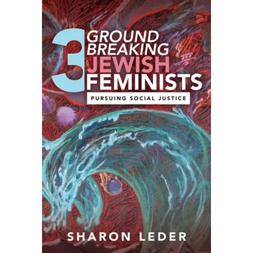 Three Groundbreaking Jewish Feminists: Pursuing Social Justice