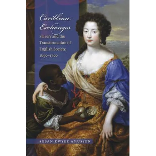 Caribbean Exchanges: Slavery and the Transformation of English Society, 1640-1700