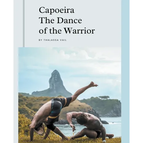 Capoeira The Dance of the Warrior