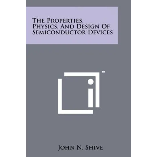 The Properties, Physics, And Design Of Semiconductor Devices