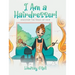 I Am a Hairdresser!: Discover the Magic of Hair