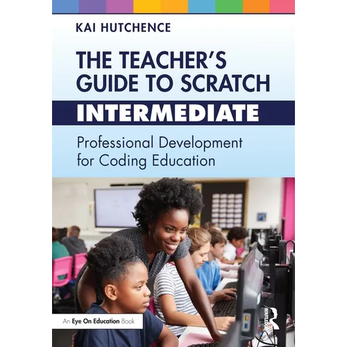 The Teacher's Guide to Scratch - Intermediate: Professional Development for Coding Education